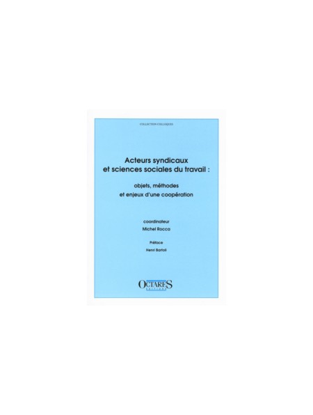 Acteurs syndicaux et sciences sociales du travail : objets, méthodes et enjeux d'une coopération