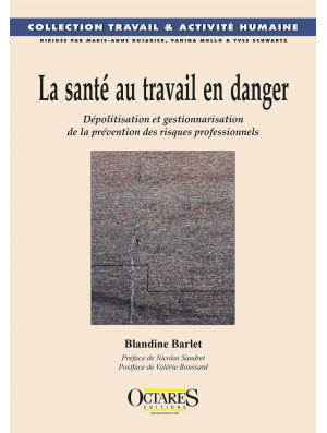 La santé au travail en danger - Dépolitisation et gestionnarisation de la prévention des risques professionnels