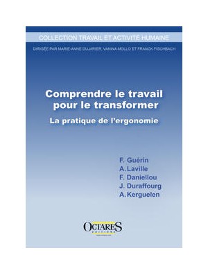 Comprendre le travail pour le transformer - La pratique de l’ergonomie