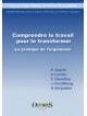 Comprendre le travail pour le transformer - La pratique de l’ergonomie