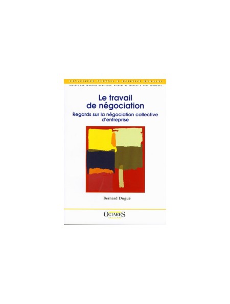 Le travail de négociation - Regards sur la négociation collective d'entreprise Le travail de négociation - Regards sur la négociation collective d'entreprise