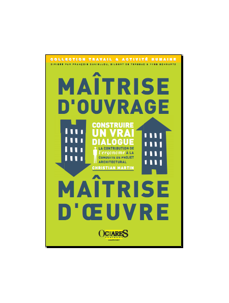 Maîtrise d'ouvrage / Maîtrise d’œuvre - Construire un vrai dialogue - La contribution de l'ergonome à la conduite de projet arch